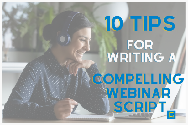 10 Tips for Writing a Compelling Webinar Script