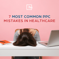 How to Avoid the 7 Most Common Paid Search Mistakes in Healthcare