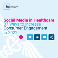 Social Media in Healthcare: 7 Ways to Increase Consumer Engagement in 2022