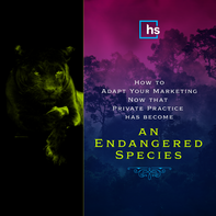 How to Adapt Your Marketing Now That Private Practice Has Become an “Endangered Species”