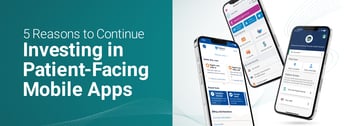 5 Reasons to Continue Investing in Patient-Facing Mobile Apps