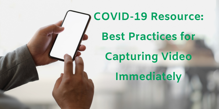 COVID-19 Resource: Best Practices for Capturing Video Immediately