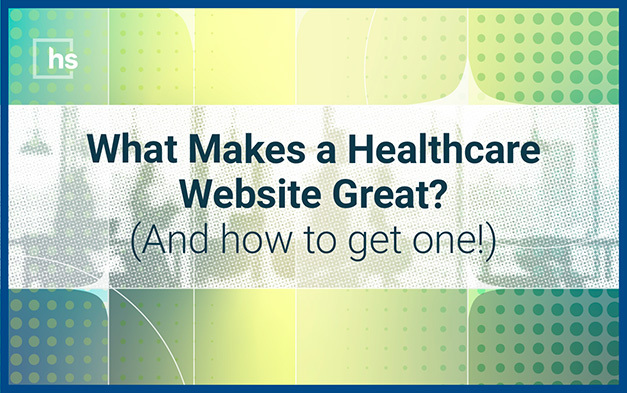 What Makes a Healthcare Website Great? (And how to get one!)