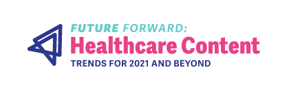 Future Forward: Healthcare Content Trends for 2021 and Beyond