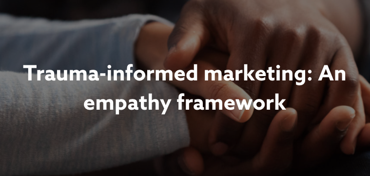 Trauma-Informed Marketing: An Empathy Framework