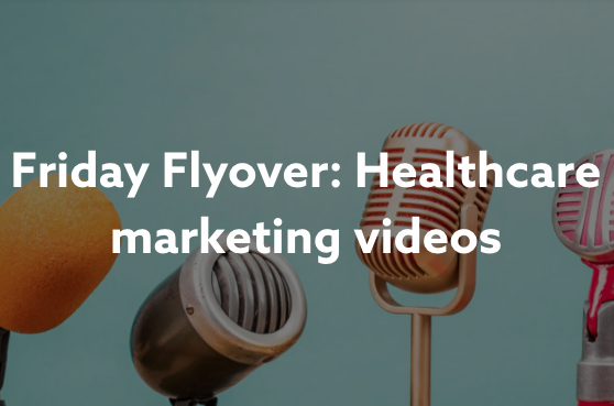 Friday Flyover: Healthcare Marketing Videos