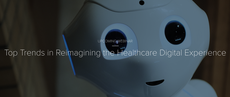 Top Trends in Reimagining the Healthcare Digital Experience