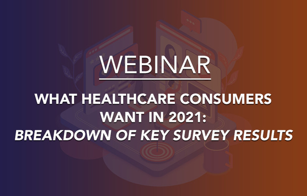 Webinar Recap - What Healthcare Consumers Want in 2021: Key Survey Results