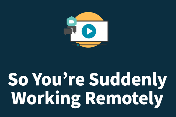 So You’re Suddenly Working Remotely
